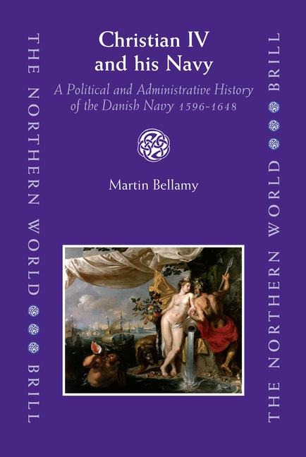 Christian IV and His Navy: A Political and Administrative History of the Danish Navy 1596-1648