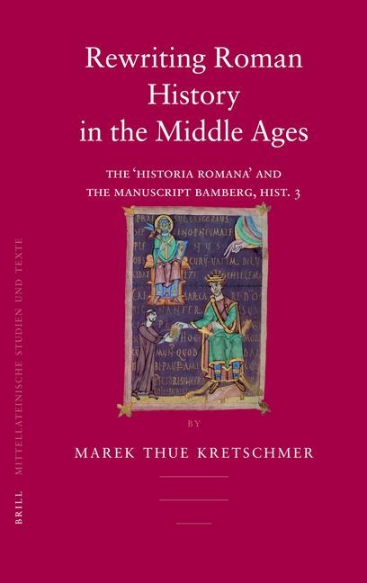 Rewriting Roman History in the Middle Ages: The 'Historia Romana' and the Manuscript Bamberg, Hist. 3