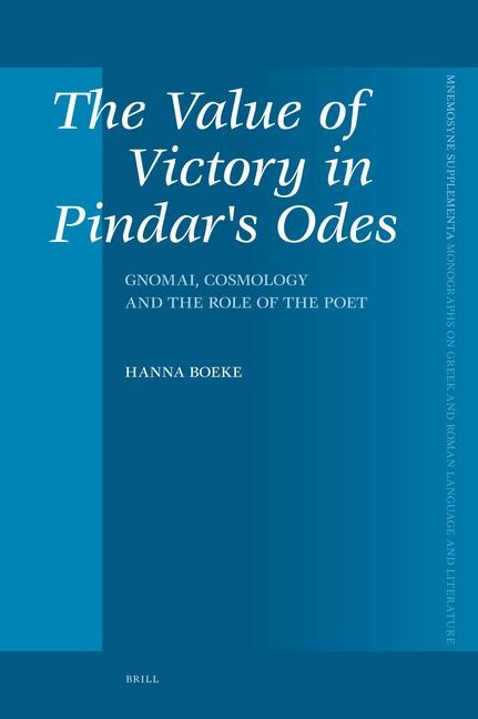 The Value of Victory in Pindar's Odes: Gnomai, Cosmology and the Role of the Poet