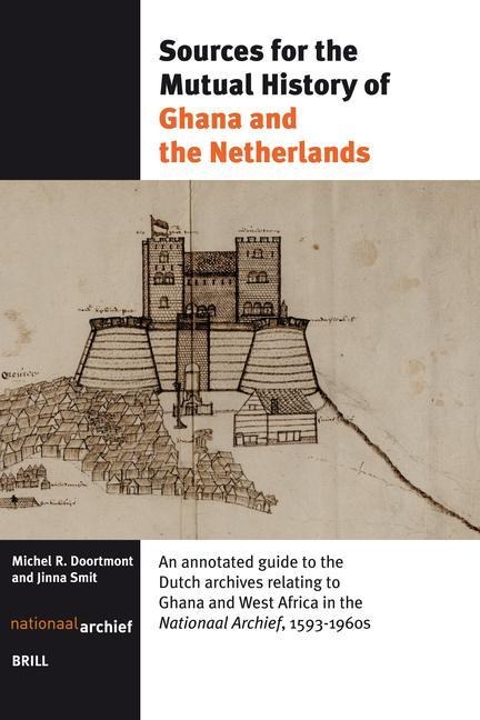Sources for the Mutual History of Ghana and the Netherlands: An Annotated Guide to the Dutch Archives Relating to Ghana and West Africa in the Nationaal Archief 1593-1960