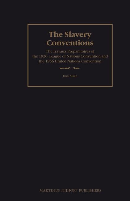 The Slavery Conventions: The Travaux Préparatoires of the 1926 League of Nations Convention and the 1956 United Nations Convention