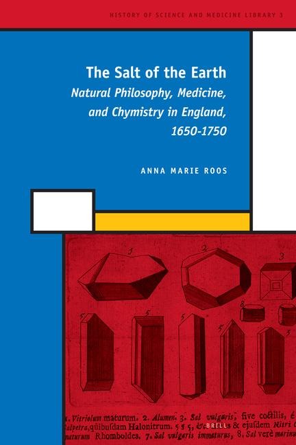 The Salt of the Earth: Natural Philosophy, Medicine, and Chymistry in England, 1650-1750