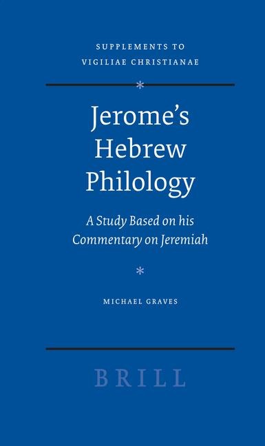 Jeromes Hebrew Philology: A Study Based on His Commentary on Jeremiah