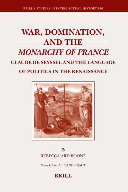 War, Domination, and the Monarchy of France: Claude de Seyssel and the Language of Politics in the Renaissance