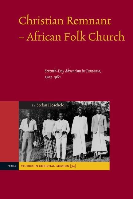 Christian Remnant - African Folk Church: Seventh-Day Adventism in Tanzania, 1903-1980