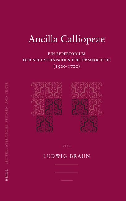 Ancilla Calliopeae: Ein Repertorium Der Neulateinischen Epik Frankreichs (1500-1700)