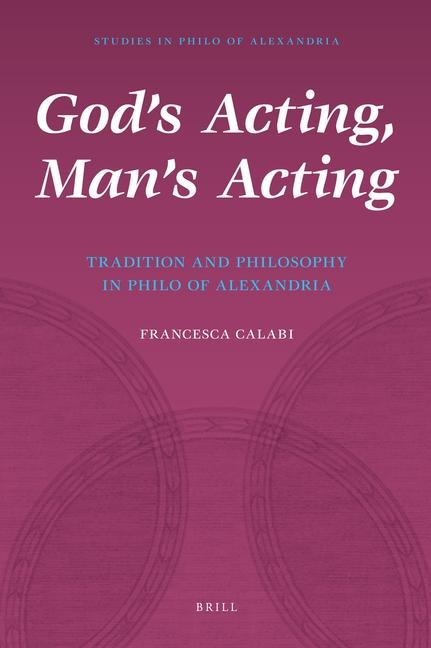 Gods Acting, Mans Acting: Tradition and Philosophy in Philo of Alexandria