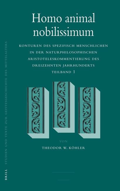 Homo Animal Nobilissimum: Konturen Des Spezifisch Menschlichen in Der Naturphilosophischen Aristoteleskommentierung Des Dreizehnten Jahrhunderts. Teilband 1