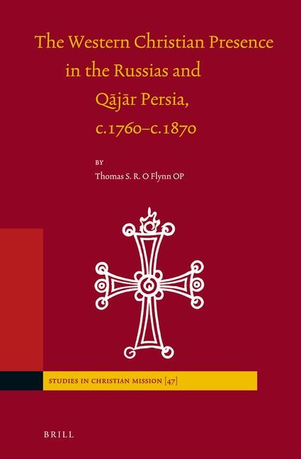 The Western Christian Presence in the Russias and Q&#257;j&#257;r Persia, C.1760-C.1870