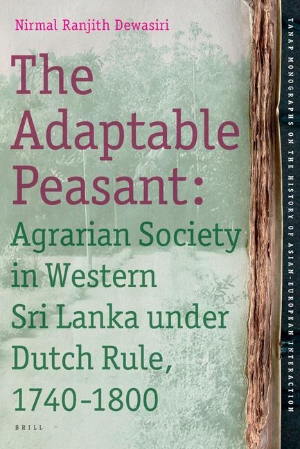The Adaptable Peasant: Agrarian Society in Western Sri Lanka Under Dutch Rule, 1740-1800