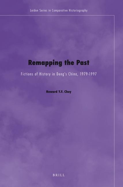 Remapping the Past: Fictions of History in Dengs China, 1979-1997