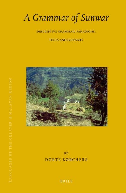 Languages of the Greater Himalayan Region, Volume 7 a Grammar of Sunwar: Descriptive Grammar, Paradigms, Texts and Glossary