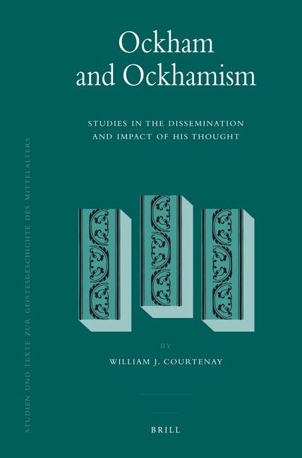 Ockham and Ockhamism: Studies in the Dissemination and Impact of His Thought
