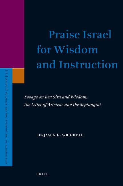 Praise Israel for Wisdom and Instruction: Essays on Ben Sira and Wisdom, the Letter of Aristeas and the Septuagint