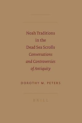Noah Traditions in the Dead Sea Scrolls: Conversations and Controversies of Antiquity