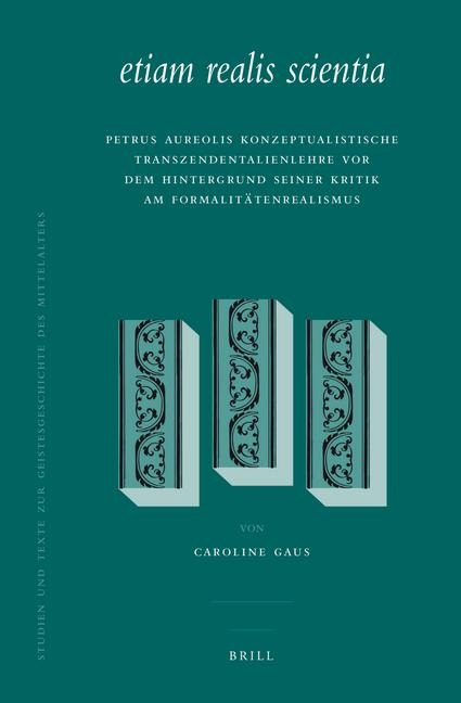 Etiam Realis Scientia: Petrus Aureolis Konzeptualistische Transzendentalienlehre VOR Dem Hintergrund Seiner Kritik Am Formalitätenrealismus