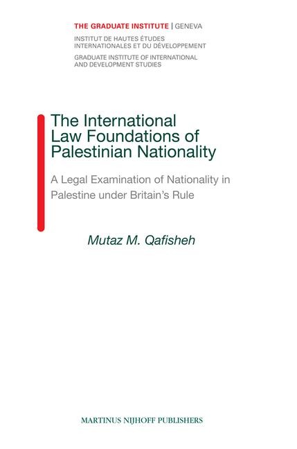 The International Law Foundations of Palestinian Nationality: A Legal Examination of Nationality in Palestine Under Britains Rule