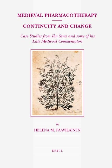 Medieval Pharmacotherapy - Continuity and Change: Case Studies from Ibn S&#299;n&#257; And Some of His Late Medieval Commentators