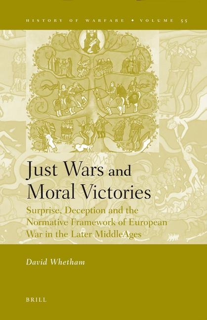 Just Wars and Moral Victories: Surprise, Deception and the Normative Framework of European War in the Later Middle Ages