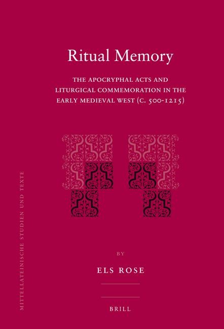 Ritual Memory: The Apocryphal Acts and Liturgical Commemoration in the Early Medieval West (C.500-1215)