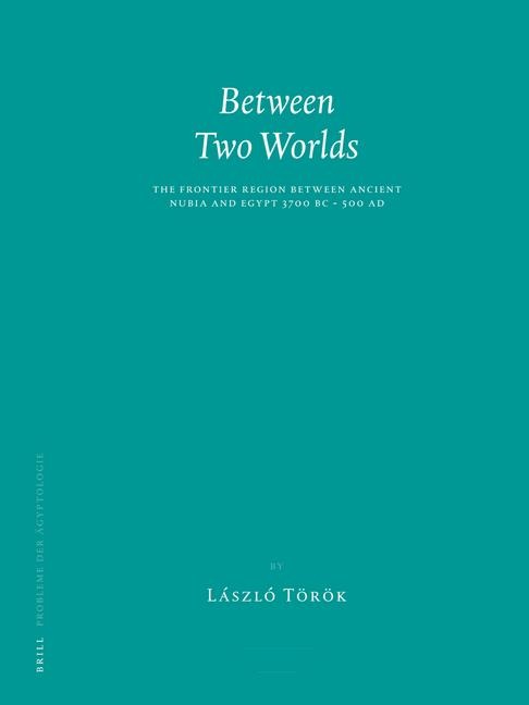 Between Two Worlds: The Frontier Region Between Ancient Nubia and Egypt 3700 BC - 500 AD