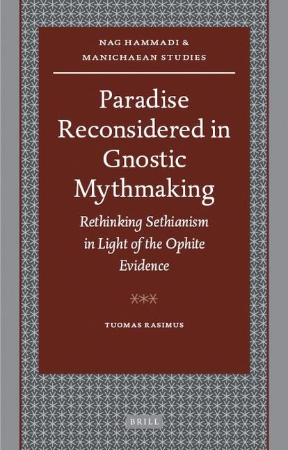 Paradise Reconsidered in Gnostic Mythmaking: Rethinking Sethianism in Light of the Ophite Evidence