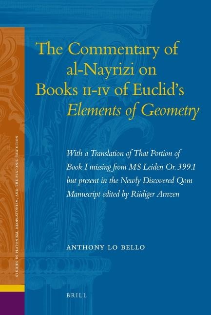 The Commentary of Al-Nayrizi on Books II-IV of Euclid's Elements of Geometry: With a Translation of That Portion of Book I Missing from MS Leiden Or. 399.1 But Present in the Newly Discovered Qom Manuscript Edited by Rüdiger Arnzen
