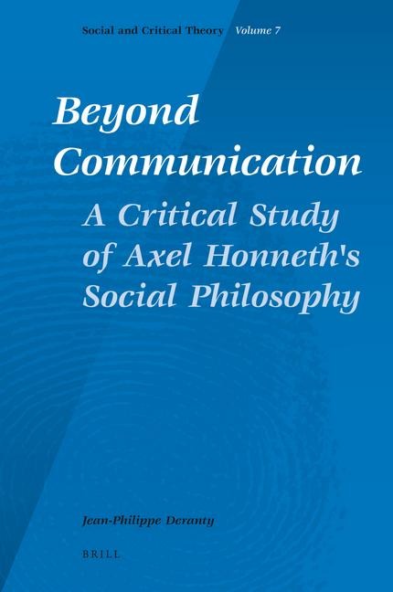 Beyond Communication. A Critical Study of Axel Honneth's Social Philosophy