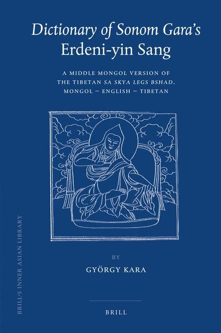 Dictionary of Sonom Gara's Erdeni-Yin Sang: A Middle Mongol Version of the Tibetan Sa Skya Legs Bshad. Mongol - English - Tibetan