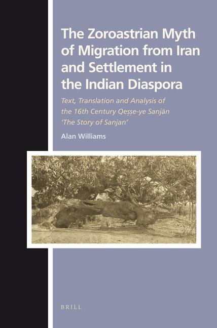 The Zoroastrian Myth of Migration from Iran and Settlement in the Indian Diaspora: Text, Translation and Analysis of the 16th Century Qesse-Ye Sanj&#257;n 'The Story of Sanjan'