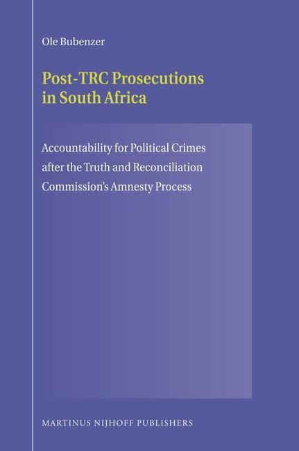 Post-Trc Prosecutions in South Africa: Accountability for Political Crimes After the Truth and Reconciliation Commission's Amnesty Process