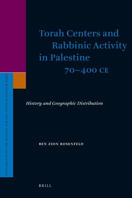 Torah Centers and Rabbinic Activity in Palestine, 70-400 CE: History and Geographic Distribution
