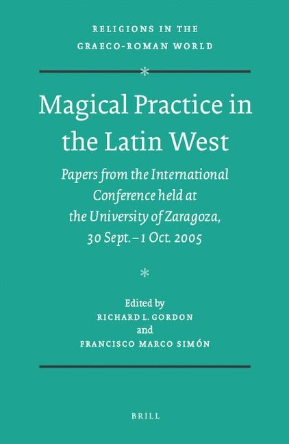 Magical Practice in the Latin West: Papers from the International Conference Held at the University of Zaragoza, 30 Sept. - 1st Oct. 2005