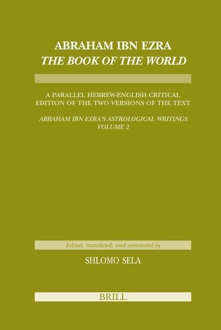 Abraham Ibn Ezra the Book of the World: A Parallel Hebrew English Critical Edition of the Two Versions of the Text. Abraham Ibn Era's Astrological Writings, Volume 2