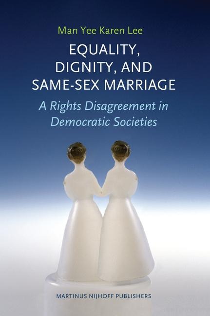 Equality, Dignity, and Same-Sex Marriage A Rights Disagreement in Democratic Societies