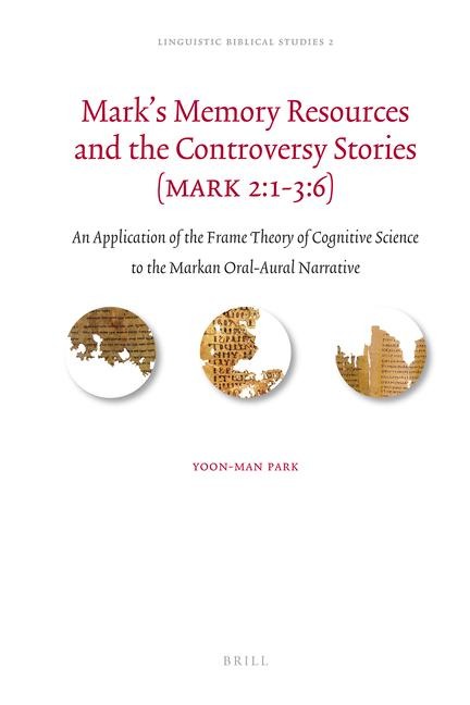Mark's Memory Resources and the Controversy Stories (Mark 2:1-3:6): An Application of the Frame Theory of Cognitive Science to the Markan Oral-Aural Narrative
