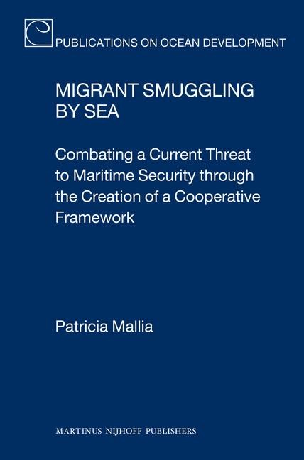 Migrant Smuggling by Sea: Combating a Current Threat to Maritime Security Through the Creation of a Cooperative Framework
