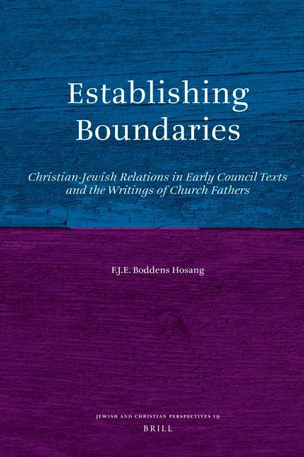 Establishing Boundaries: Christian-Jewish Relations in Early Council Texts and the Writings of Church Fathers