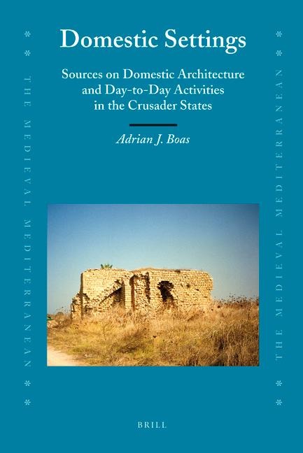 Domestic Settings: Sources on Domestic Architecture and Day-To-Day Activities in the Crusader States