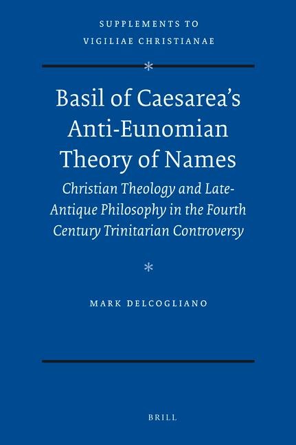 Basil of Caesarea's Anti-Eunomian Theory of Names: Christian Theology and Late-Antique Philosophy in the Fourth Century Trinitarian Controversy