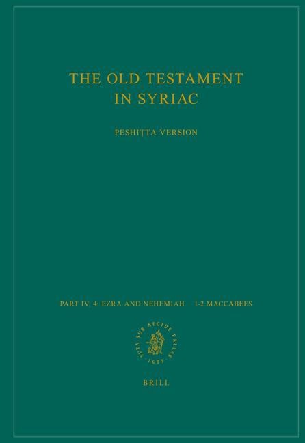 The Old Testament in Syriac According to the Peshi&#7789;ta Version, Part IV Fasc. 4. Ezra and Nehemiah - 1-2 Maccabees: Edited on Behalf of the International Organization for the Study of the Old Testament by the Peshit&#803;ta Institute, Leiden