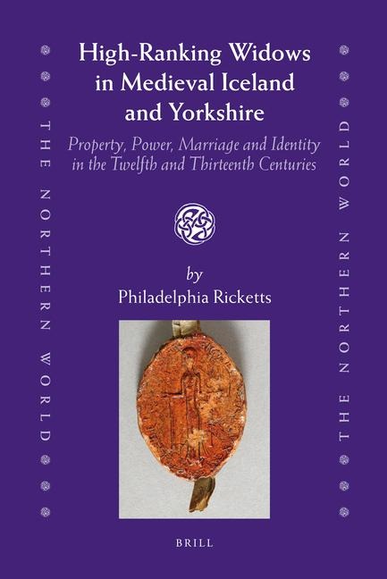 High-Ranking Widows in Medieval Iceland and Yorkshire: Property, Power, Marriage and Identity in the Twelfth and Thirteenth Centuries