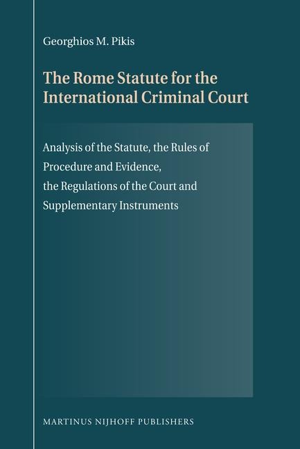The Rome Statute for the International Criminal Court: Analysis of the Statute, the Rules of Procedure and Evidence, the Regulations of the Court and Supplementary Instruments
