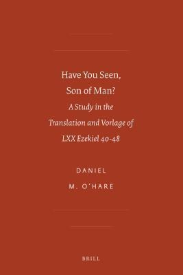Have You Seen, Son of Man?: A Study in the Translation and Vorlage of LXX Ezekiel 40-48