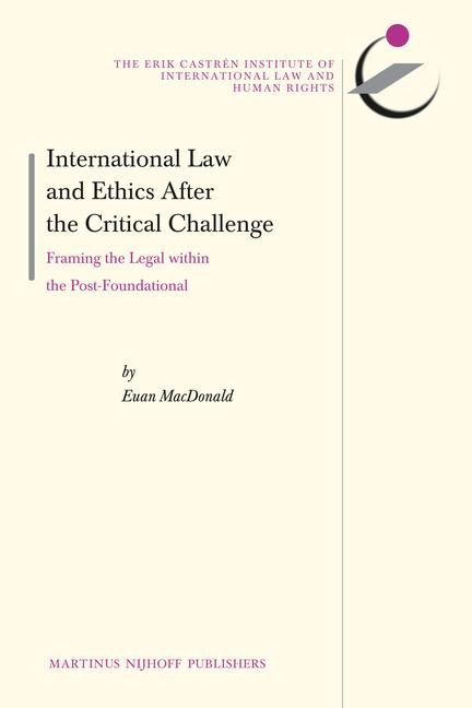 International Law and Ethics After the Critical Challenge: Framing the Legal Within the Post-Foundational