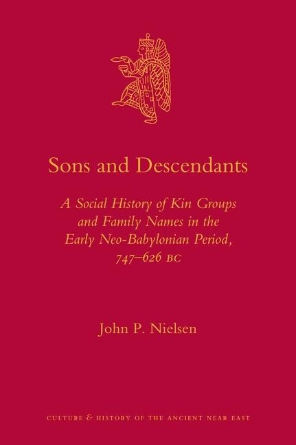 Sons and Descendants: A Social History of Kin Groups and Family Names in the Early Neo-Babylonian Period, 747-626 BC