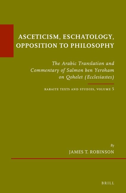 Asceticism, Eschatology, Opposition to Philosophy: The Arabic Translation and Commentary of Salmon Ben Yeroham on Qohelet (Ecclesiastes). Karaite Texts and Studies Volume 5