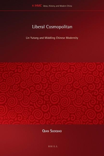 Liberal Cosmopolitan: Lin Yutang and Middling Chinese Modernity