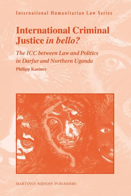 International Criminal Justice in Bello?: The ICC Between Law and Politics in Darfur and Northern Uganda