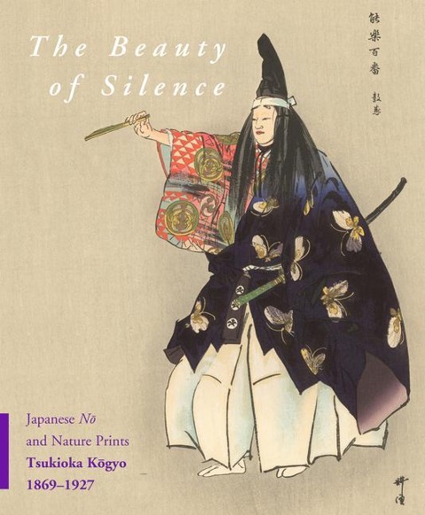 The Beauty of Silence: Japanese N&#333; And Nature Prints by Tsukioka K&#333;gyo (1869-1927)